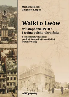 Walki o Lwów w listopadzie 1918 r. i wojna polsko-ukraińska. - Zbigniew Karpus, Michał Klimecki