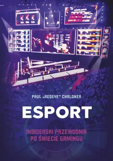 Esport Insiderski przewodnik po świecie gamingu - Paul Chaloner