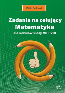 Zadania na celujący Matematyka dla uczniów klasy VII i VIII - Witold Bednarek