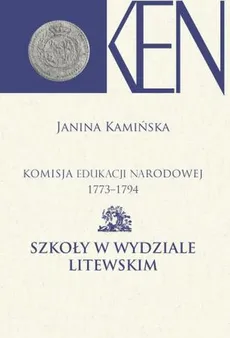 Komisja Edukacji Narodowej 1773-1794 Szkoły w Wydziale Litewskim - Janina Kamińska