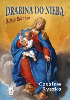 Drabina do nieba Dzieje Różańca - Czesław Ryszka