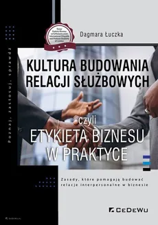 Kultura budowania relacji służbowych czyli etykieta biznesu w praktyce - Dagmara Łuczka