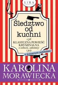 Śledztwo od kuchni czyli klasyczna powieść kryminalna o wdowie, zakonnicy i psie - Karolina Morawiecka
