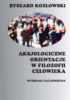 Aksjologiczne orientacje w filozofii człowieka - Ryszard Kozłowski