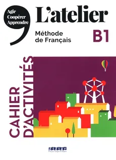 L'atelier B1 Cahier d'activities - Camillie Dereeper, Julien Kohlmann, Delphine Ripaud