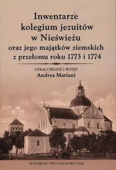 Inwentarze kolegium jezuitów w Nieświeżu oraz jego majątków ziemskich z przełomu roku 1773 i 1774 - Andrea Mariani
