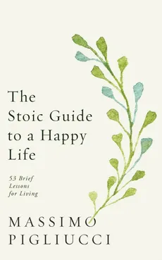 The Stoic Guide to a Happy Life - Massimo Pigliucci