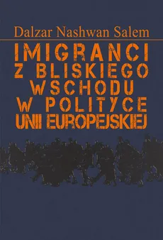 Imigranci z Bliskiego Wschodu w polityce Unii Europejskiej - Salem Dalzar Nashwan