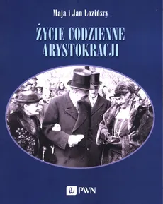 Życie codzienne arystokracji - Maja Łozińska, Jan Łoziński
