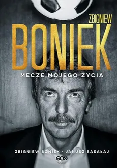 Zbigniew Boniek Mecze mojego życia - Janusz Basałaj, Zbigniew Boniek