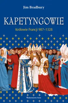 Kapetyngowie Królowie Francji 987-1328 - Jim Bradbury