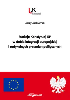 Funkcje Konstytucji RP w dobie integracji europejskiej i radykalnych przemian politycznych - Jerzy Jaskiernia