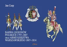 Barwa Legionów Polskich 1797-1807 oraz Księstwa Warszawskiego 1807-1814 - Jan Czop