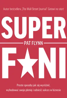 Superfani Proste sposoby jak się wyróżnić wyhodować swoje plemię i odnieść sukces w biznesie - Pat Flynn