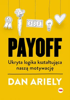 Payoff Ukryta logika kształtująca naszą motywację - Dan Ariely