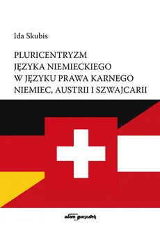 Pluricentryzm języka niemieckiego w języku prawa karnego Niemiec, Austrii i Szwajcarii - Ida Skubis