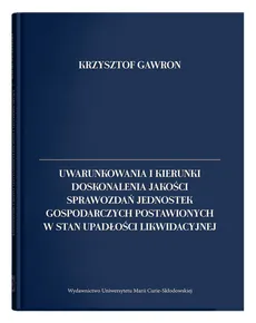 Uwarunkowania i kierunki doskonalenia jakości sprawozdań jednostek gospodarczych postawionych w stan upadłości likwidacyjnej - Krzysztof Gawron