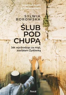 Ślub pod chupą Jak wychodząc za mąż zostałam żydówką - Sylwia Borowska