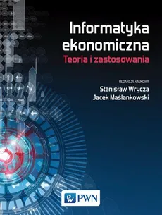 Informatyka ekonomiczna Teoria i zastosowania - Outlet - dr Jacek Maślankowski, prof. Stanisław Wrycza