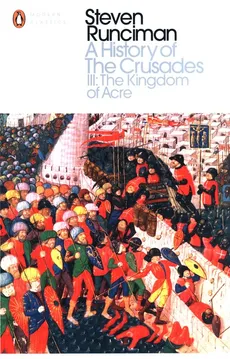 A History of the Crusades III: The Kingdom of Acre - Steven Runciman