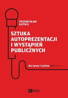 Sztuka autoprezentacji i wystąpień publicznych - Przemysław Kutnyj