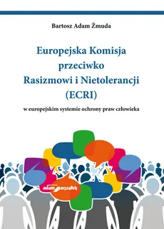 Europejska Komisja przeciwko Rasizmowi i Nietolerancji (ECRI) w europejskim systemie ochrony praw człowieka - Żmuda Bartosz Adam