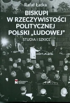 Biskupi w rzeczywistości politycznej Polski "Ludowej" - Rafał Łatka