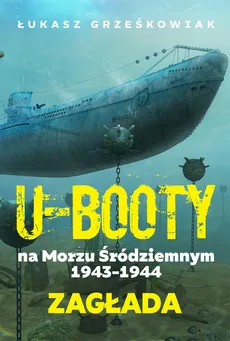 Ubooty na Morzu Śródziemnym 1943-1944 Zagłada - Łukasz Grześkowiak