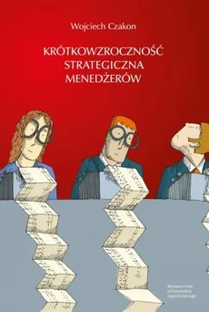 Krótkowzroczność strategiczna menedżerów - Wojciech Czakon