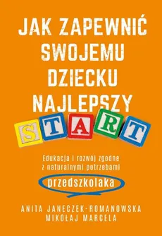 Jak zapewnić swojemu dziecku najlepszy start - Anita Janeczek-Romanowska, Mikołaj Marcela