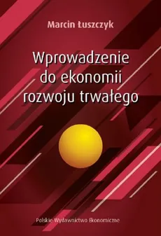 Wprowadzenie do ekonomii rozwoju trwałego - Marcin Łuszczyk