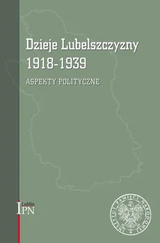 Dzieje Lubelszczyzny 1918-1939 - Waldemar Kozyra, Marcin Kruszyński, Robert Litwiński, Dariusz Magier, Tomasz Osiński