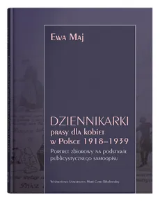 Dziennikarki prasy dla kobiet w Polsce 1918-1939. - Ewa Maj