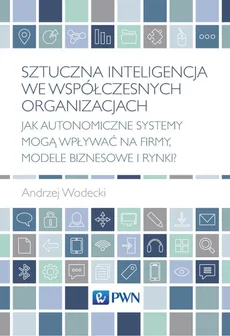 Sztuczna inteligencja we współczesnych organizacjach - Andrzej Wodecki
