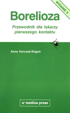 Borelioza Przewodnik dla lekarzy pierwszego kontaktu - Anna Korczak-Rogoń