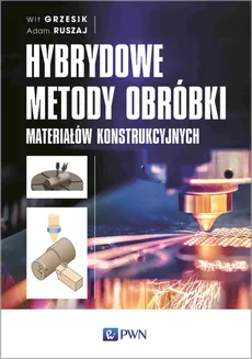 Hybrydowe metody obróbki materiałów konstrukcyjnych - Wit Grzesik, Adam Ruszaj