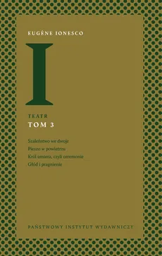 Teatr Tom 3: Szaleństwo we dwoje, Pieszo w powietrzu, Król umiera, czyli ceremonie, Głód i pragnienie - Eugne Ionesco