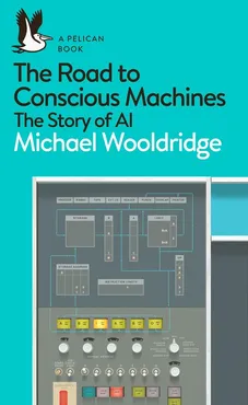 The Road to Conscious Machines - Michael Wooldridge