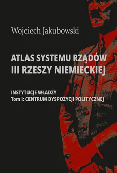 Atlas systemu rządów III Rzeszy Niemieckiej - Wojciech Jakubowski