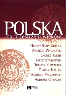 Polska na przestrzeni wieków - Henryk Samsonowicz, Jacek Staszewski, Janusz Tazbir, Andrzej Wyczański