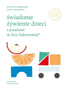 Świadome żywienie dzieci z poradami dr Ewy Dąbrowskiej - Dąbrowska Beata Anna, Marta Kołakowska