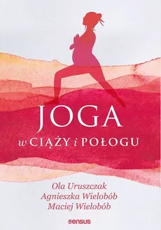 Joga w ciąży i połogu - Ola Uruszczak, Agnieszka Wielobób, Maciej Wielobób
