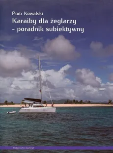 Karaiby dla żeglarzy Poradnik subiektywny - Piotr Kowalski