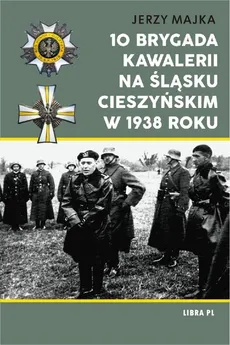 10 Brygada Kawalerii na Śląsku Cieszyńskim - Jerzy Majka