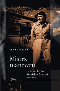 Mistrz manewru. Generał broni Stanisław Maczek (1892-1994) - Jerzy Majka