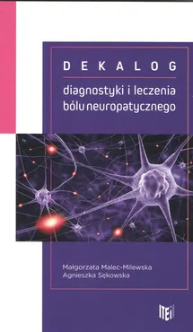 Dekalog diagnostyki i leczenia bólu neuropatycznego - Małgorzata Malec-Milewska, Agnieszka Sękowska