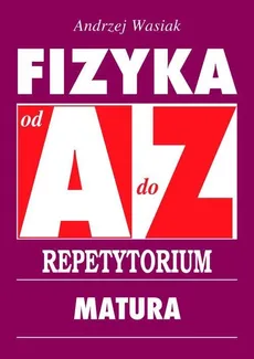 Fizyka od A do Z Repetytorium - Andrzej Wasiak