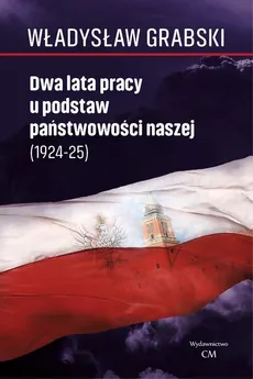 Dwa lata pracy u podstaw państwowości naszej (1924-1925) - Władysław Grabski
