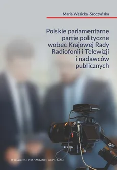 Polskie parlamentarne partie polityczne wobec Krajowej Rady Radiofonii i Telewizji i nadawców public - Maria Wąsicka-Sroczyńska