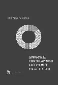 Uwarunkowania obecności i aktywności kobiet w Sejmie RP w latach 1989-2018 - Beata Pająk-Patkowska